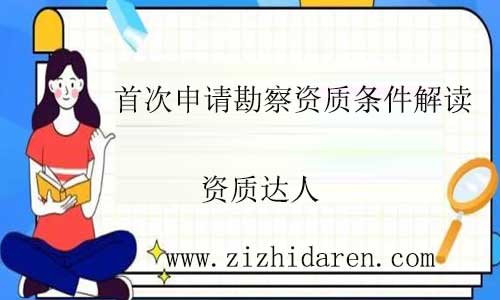 首次工程勘察資質(zhì)申請(qǐng)需要條件