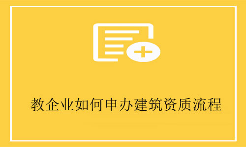 建筑工程公司申請資質-教企業(yè)如何申辦建筑資質全流程