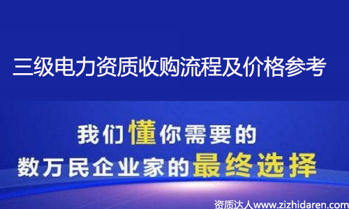 收購電力施工資質:購買電力三級資質流程及價格參考,從全國電力施工資質資源分布來看，想要收購電力三級資質也是不容易，需要提前了解購買的流程及各地區價格參考，才能做出正確的決策，讓你買到性價比高的電力公司，不妨進來看看。
