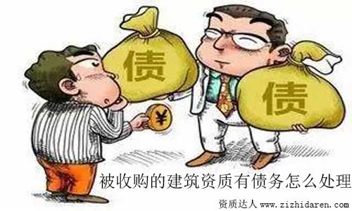 被收購建筑資質(zhì)有負債怎么辦及處理辦法